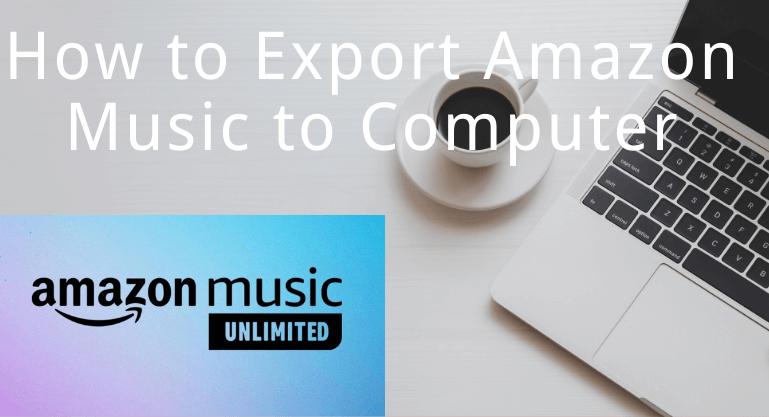 How to Export Amazon Music Playlists to Computer